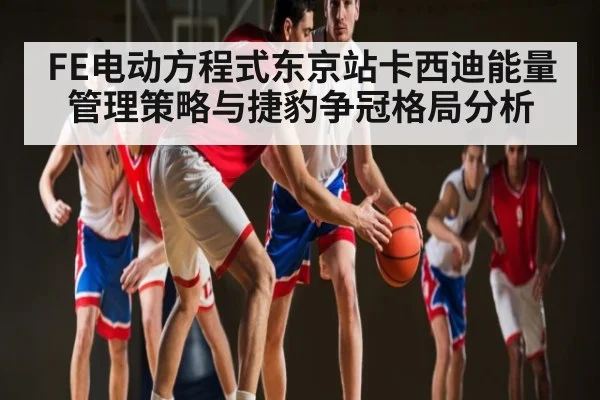 FE电动方程式东京站卡西迪能量管理策略与捷豹争冠格局分析